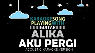 Alika - Aku Pergi ( Acoustic Karaoke Version )