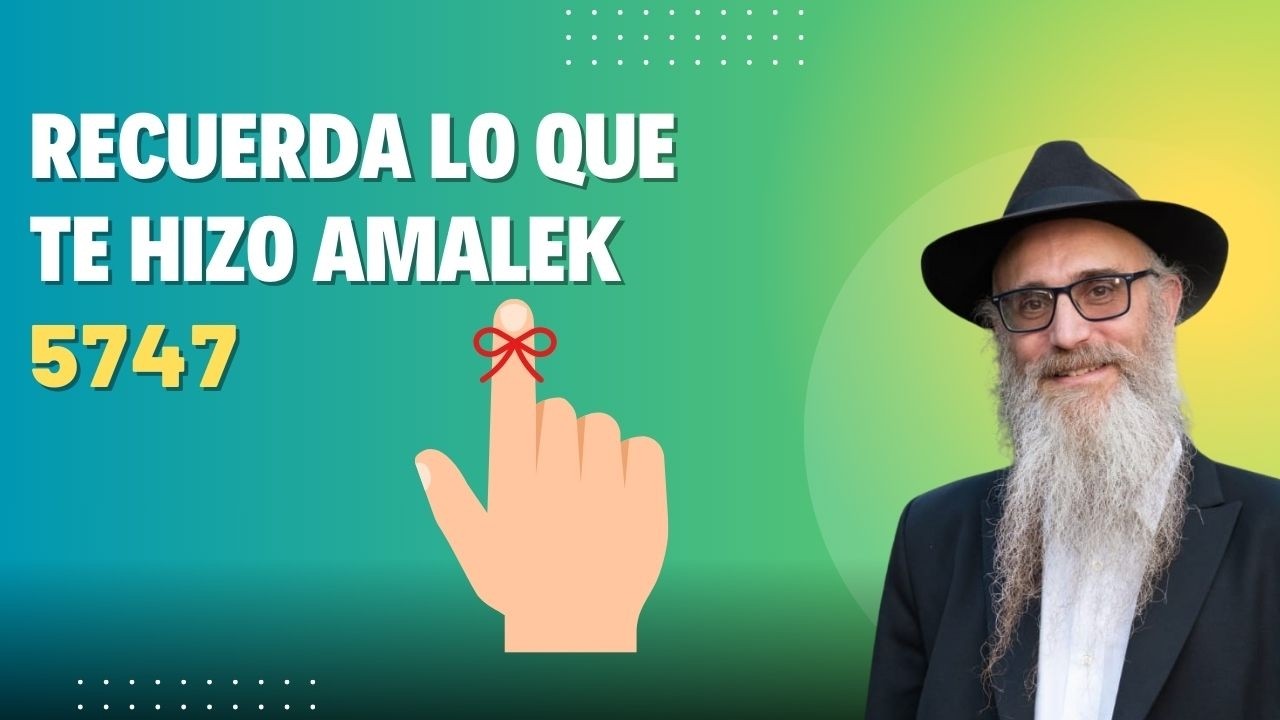 Recuerda lo que te hizo Amalek 5747