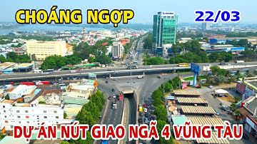CHOÁNG NGỢP DỰ ÁN NÚT GIAO NGÃ 4 VŨNG TÀU KẾT NỐI CAO TỐC BIÊN HÒA VŨNG TÀU .