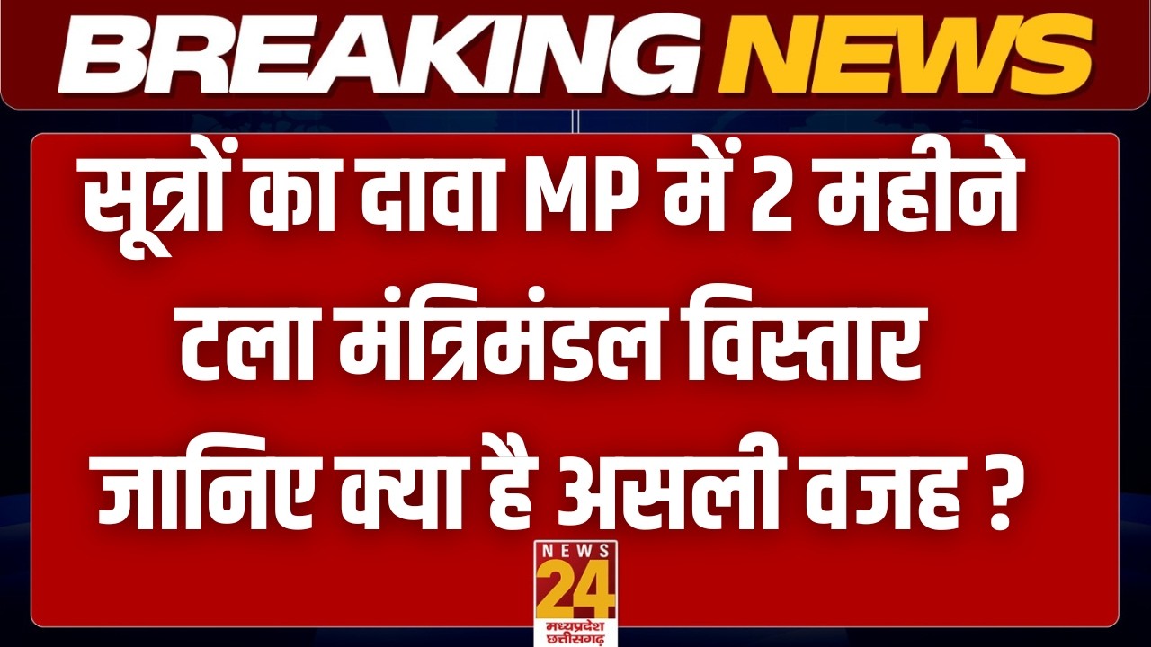 Breaking News : MP में फिलहाल नहीं होगा मंत्रिमंडल विस्तार! News 24 MP-CG की बड़ी खबर