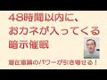 この動画を見て48時間以内に、おカネが入ってくる自己暗示催眠 :潜在意識に変化が起きると、凄いことが起きるということを体験してください。