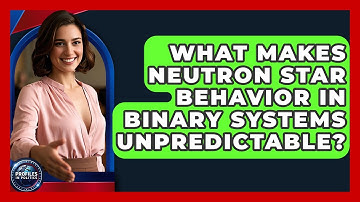 What Makes Neutron Star Behavior In Binary Systems Unpredictable? - Profiles in Politics