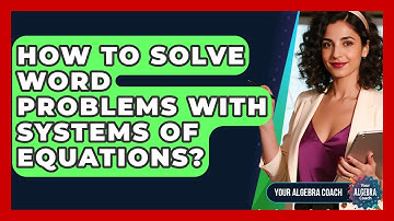 How To Solve Word Problems With Systems Of Equations? - Your Algebra Coach