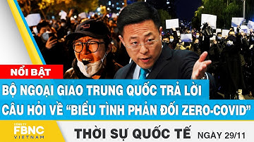 Thời sự quốc tế 29/11 | Bộ ngoại giao Trung Quốc trả lời câu hỏi về “biểu tình phản đối Zero-Covid”