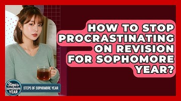 How To Stop Procrastinating On Revision For Sophomore Year? - Steps to Sophomore Year
