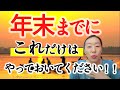 【年末までにこれだけはやっておいてください！！】