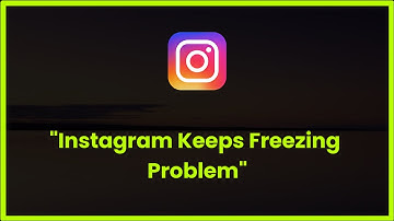 Instagram Keeps Freezing Issue Android & Ios - 2023