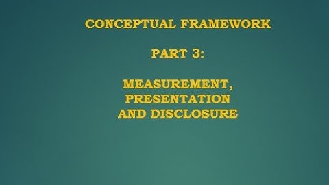 Conceptual Framework for Financial Reporting PART 3 | Measurement | Presentation | Disclosure  #iasb