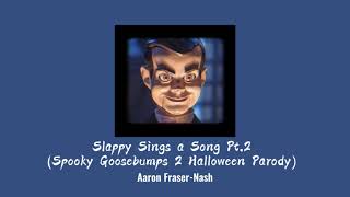 [Slowed Down] - Slappy Sings a Song Pt.2 - |By Aaron Fraser-Nash|