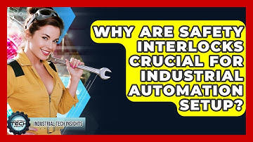 Why Are Safety Interlocks Crucial For Industrial Automation Setup? - Industrial Tech Insights