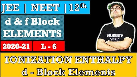 d & f Block Elements || Ionization Enthalpy || L - 6 || JEE || NEET || BOARDS Chemistry Class 12