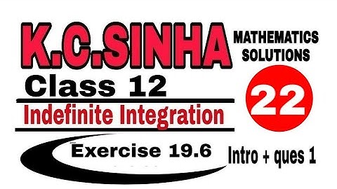 Class 12 || K.C.SINHA || Indefinite Integrals||Exercise 19.6|| Mathematics|| Intro & ques.1||