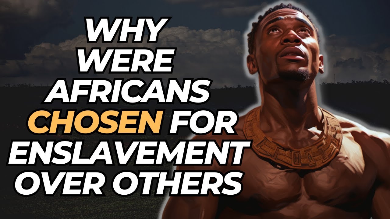 Why Were Africans Chosen For Enslavement Over Others?