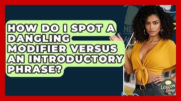 How Do I Spot A Dangling Modifier Versus An Introductory Phrase? - Lexicon Lounge