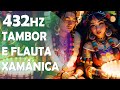 MÚSICA XAMÂNICA MEDITATIVA, FLAUTA E TAMBOR, FREQUÊNCIA 432HZ, EQUILÍBRIO ESPIRITUAL!