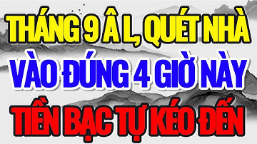 THÁNG 9 ÂM LỊCH, QUÉT NHÀ VÀO 4 GIỜ NÀY, TIỀN BẠC TỰ KÉO ĐẾN NHÀ - Lời Phật Dạy #loiphatday