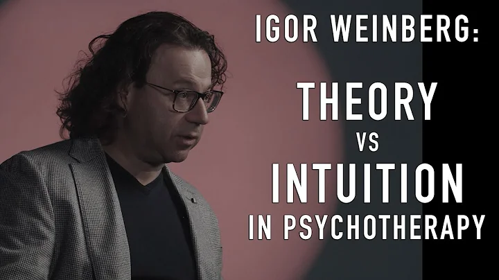Theory vs Intuition in Psychotherapy | IGOR WEINBERG
