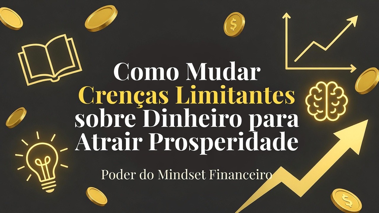 Como Mudar Crenças Limitantes sobre Dinheiro para Atrair Prosperidade ...