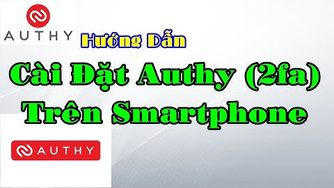 [ktv] Hướng dẫn cài đặt authy trên điện thoại smartphone