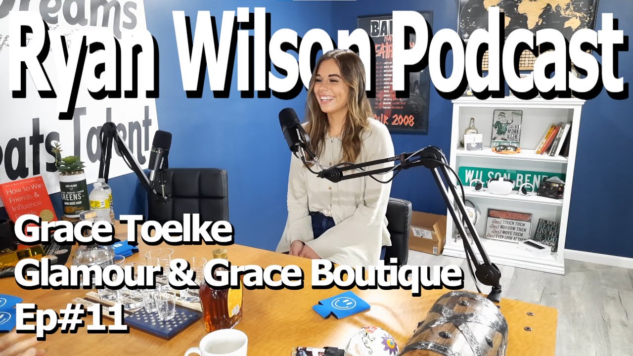 Ryan Wilson Podcast Ep11 Grace Toelke, Glamour & Grace Boutique YouTube