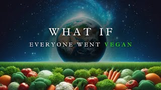 What If Everyone Went Vegan Overnight