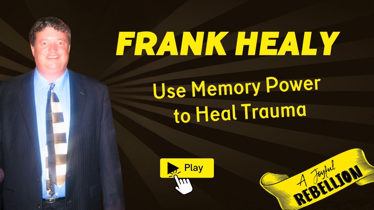 Healing and Thriving: Frank Healy on Using Memory to Overcome Trauma and Live Your Best Life