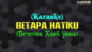 BETAPA HATIKU {Karaoke/Instrumental} BERTERIMA KASIH