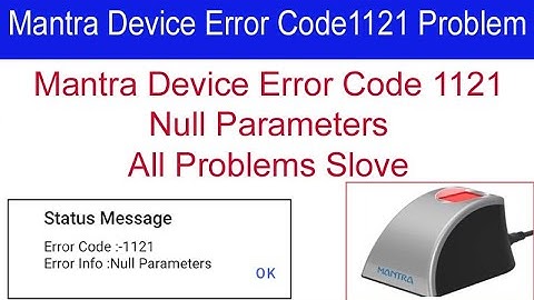 Mantra Device Error Code 1121 Problem Slove | Mantra device Null Parameters Problem Slove |