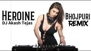 Heroine (Bhojpuri Remix) - DJ Akash Tejas