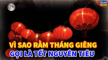 Vì Sao Gọi Rằm Tháng Riêng là Tết Nguyên Tiêu? Sự Tích Ngày Rằm Quan Trọng Nhất Trong Năm