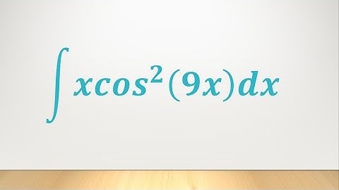 Integrate xcos^2(9x)dx - Tall Guy Tutoring