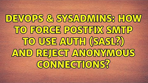 DevOps & SysAdmins: How to force Postfix SMTP to use AUTH (SASL?) and reject anonymous connections?