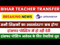 BIHAR TEACHER TRANSFER UPDATE | सभी शिक्षकों का स्थानांतरण कब होगा ✅अंतर जिला और सेम जिला ट्रांसफर