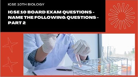 ICSE Class 10 Biology board exam questions - Name the following questions - Part 2