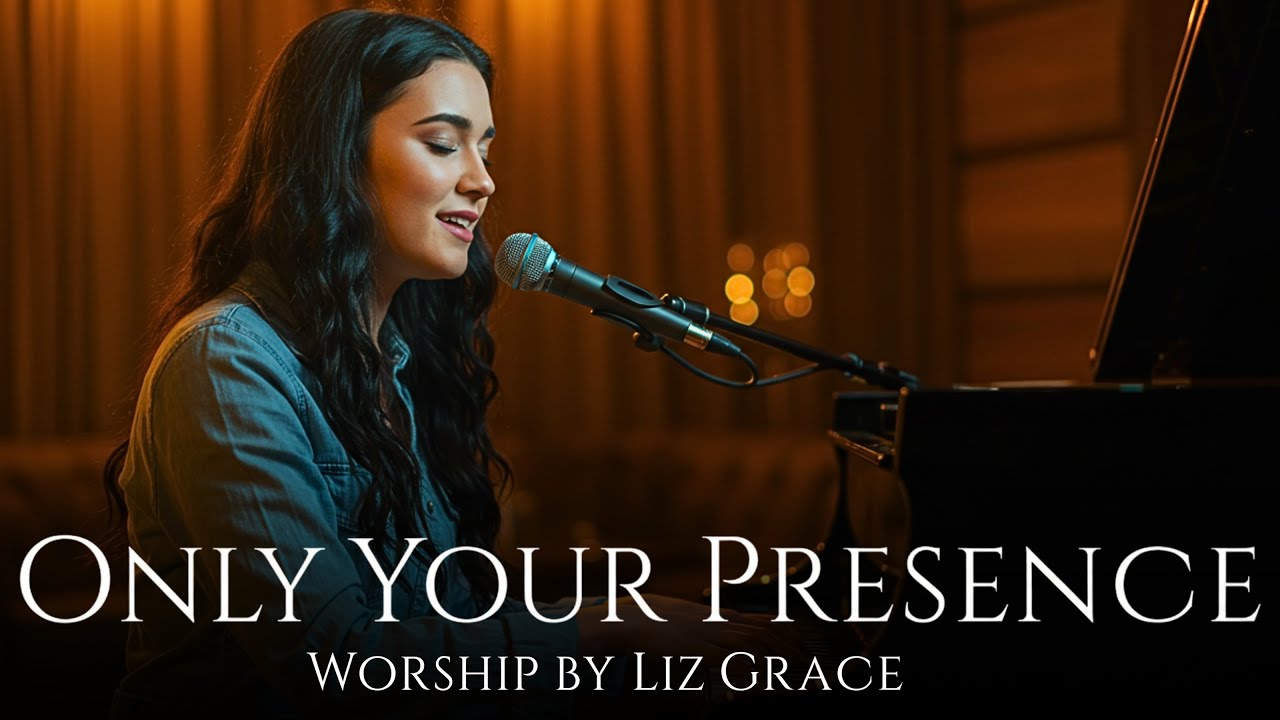 Only Your Presence | A Worship Song for the Weary and Searching Soul | Liz Grace