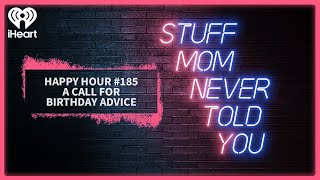 Happy Hour #185: A Call for Birthday Advice | STUFF MOM NEVER TOLD YOU