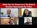 Black Day For Democracy! :Ex federal Minister Man handle By Police