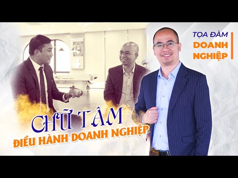 TỌA ĐÀM DOANH NGHIỆP - CHIA SẺ VỀ CHỮ TÂM TRONG PHÁT TRIỂN ĐIỀU HÀNH DOANH NGHIỆP.