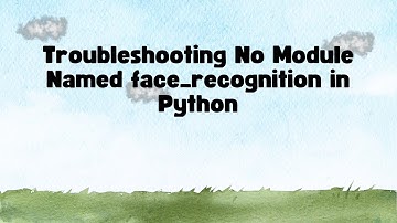 Troubleshooting No Module Named face_recognition in Python