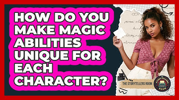 How Do You Make Magic Abilities Unique For Each Character? - The Storytellers Room