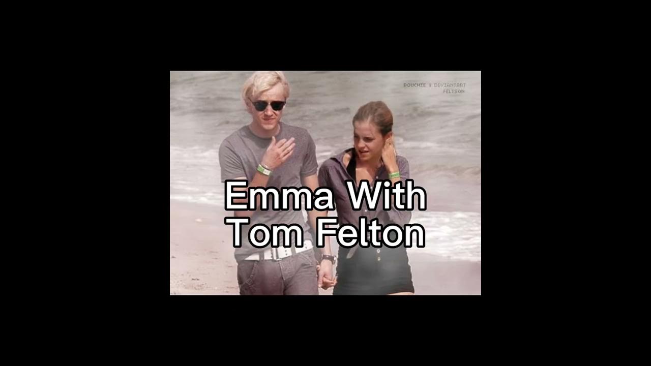 Emma Watson With Her Bf VS Emma Watson With Tom Felton