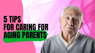 5 Expert Tips for Caring for Aging Parents Without Burning Out