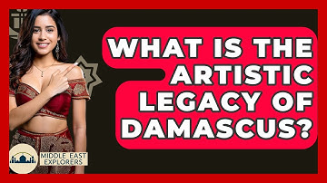 What Is The Artistic Legacy Of Damascus? - Middle East Explorers