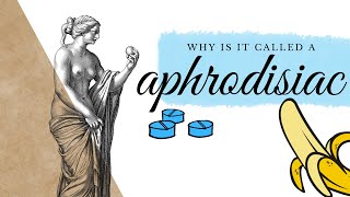 Why do we say APHRODISIAC? and history of the damn thing