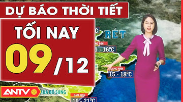 Dự báo thời tiết tối ngày 09/12: Không khí lạnh có dấu hiệu suy yếu tại các tỉnh Bắc Bộ  | ANTV