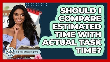 Should I Compare Estimated Time With Actual Task Time?