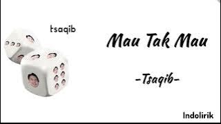 Mau Tak Mau - Tsaqib | Lirik Lagu