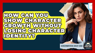 How Can You Show Character Growth Without Losing Character Identity? - Screenwriter