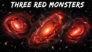 Three Red Monsters: The Giant Ancient Galaxies That Appeared Too Early And Shocked Modern Astronomy