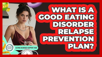 What Is A Good Eating Disorder Relapse Prevention Plan? - Eating Disorder Support Hub